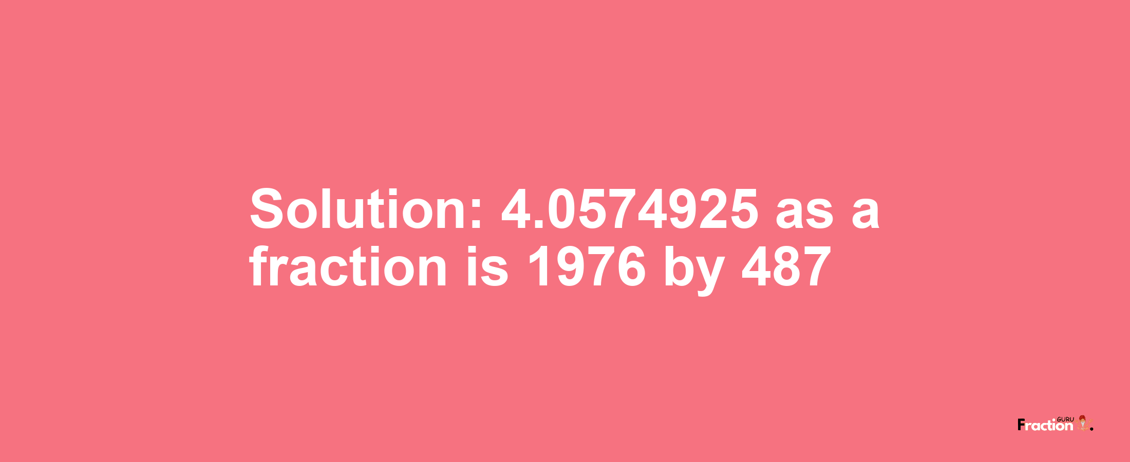 Solution:4.0574925 as a fraction is 1976/487